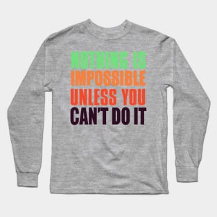 Nothing Is Impossible Unless You Can't Do It Long Sleeve T-Shirt